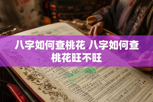 八字如何查桃花 八字如何查桃花旺不旺