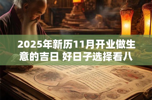 2025年新历11月开业做生意的吉日 好日子选择看八字