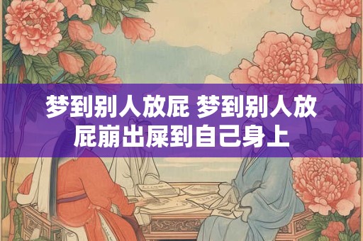 梦到别人放屁 梦到别人放屁崩出屎到自己身上