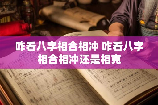 咋看八字相合相冲 咋看八字相合相冲还是相克