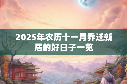 2025年农历十一月乔迁新居的好日子一览