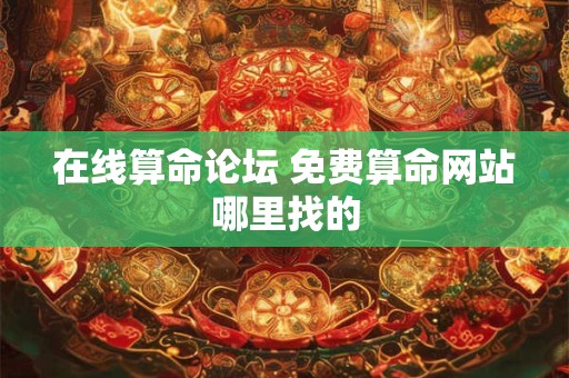 在线算命论坛 免费算命网站哪里找的