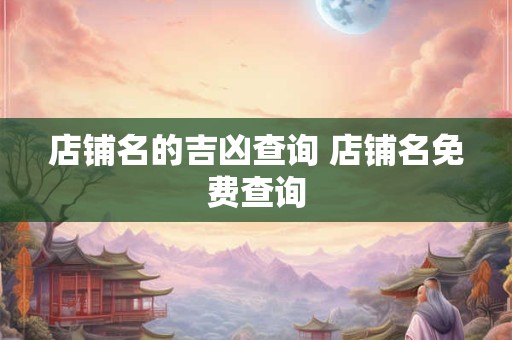 店铺名的吉凶查询 店铺名免费查询