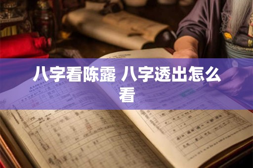 八字看陈露 八字透出怎么看