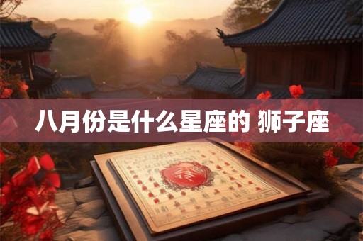 八月份是什么星座的 狮子座
