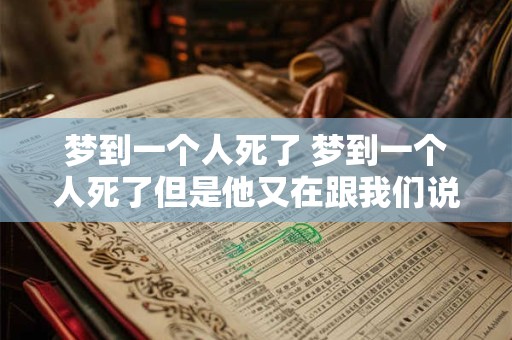 梦到一个人死了 梦到一个人死了但是他又在跟我们说话是什么原因