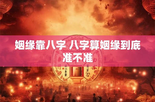 姻缘靠八字 八字算姻缘到底准不准