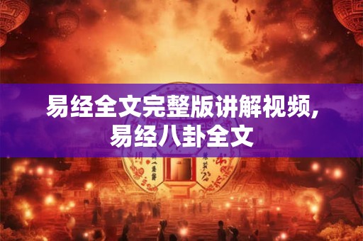 易经全文完整版讲解视频,易经八卦全文