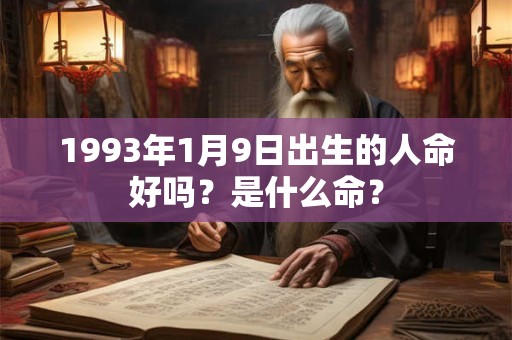 1993年1月9日出生的人命好吗？是什么命？