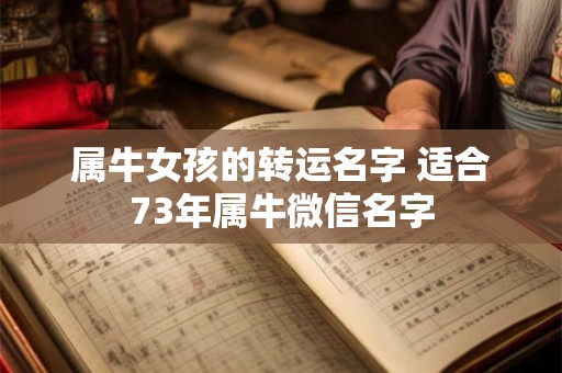 属牛女孩的转运名字 适合73年属牛微信名字