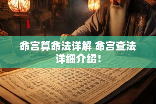 命宫算命法详解 命宫查法详细介绍！