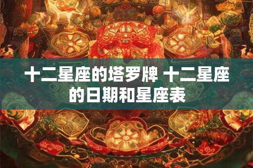 十二星座的塔罗牌 十二星座的日期和星座表