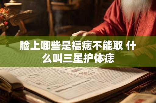 脸上哪些是福痣不能取 什么叫三星护体痣