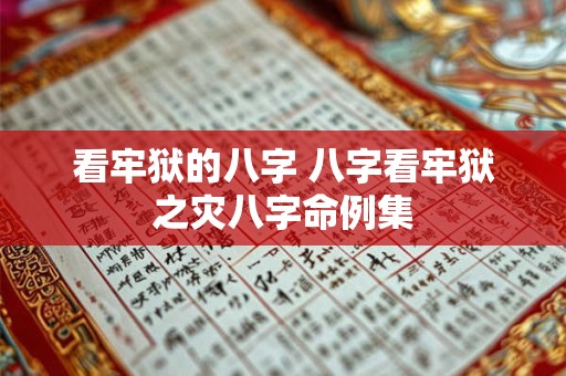 看牢狱的八字 八字看牢狱之灾八字命例集