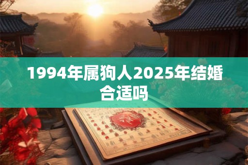 1994年属狗人2025年结婚合适吗