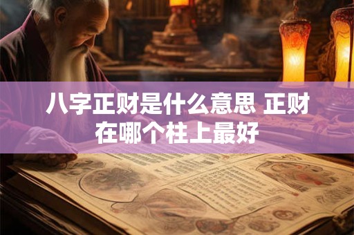 八字正财是什么意思 正财在哪个柱上最好