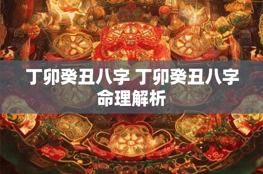 丁卯癸丑八字 丁卯癸丑八字命理解析