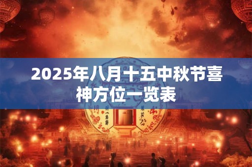 2025年八月十五中秋节喜神方位一览表