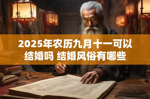 2025年农历九月十一可以结婚吗 结婚风俗有哪些