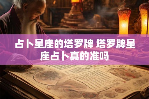 占卜星座的塔罗牌 塔罗牌星座占卜真的准吗