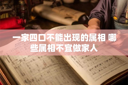 一家四口不能出现的属相 哪些属相不宜做家人