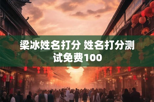 梁冰姓名打分 姓名打分测试免费100