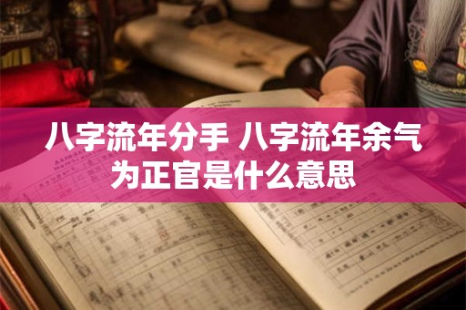 八字流年分手 八字流年余气为正官是什么意思
