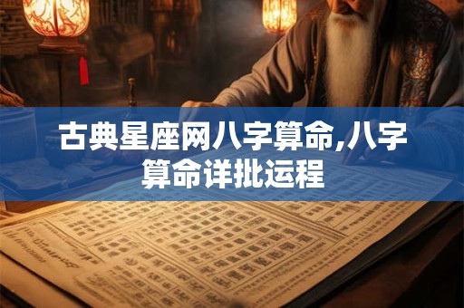 古典星座网八字算命,八字算命详批运程