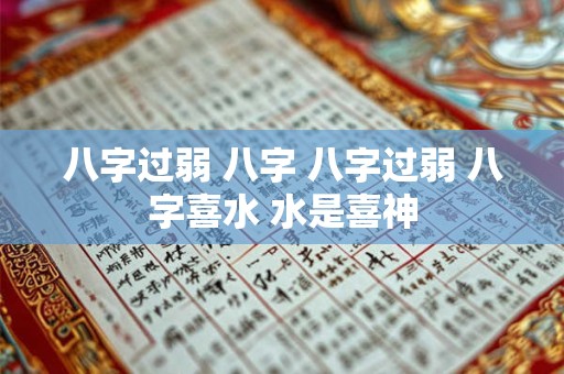 八字过弱 八字 八字过弱 八字喜水 水是喜神