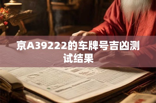 京A39222的车牌号吉凶测试结果