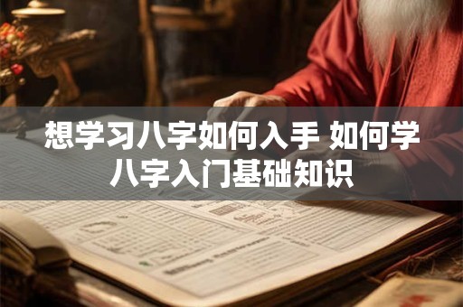 想学习八字如何入手 如何学八字入门基础知识