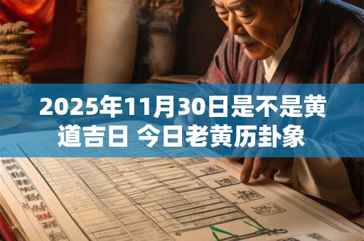 2025年11月30日是不是黄道吉日 今日老黄历卦象