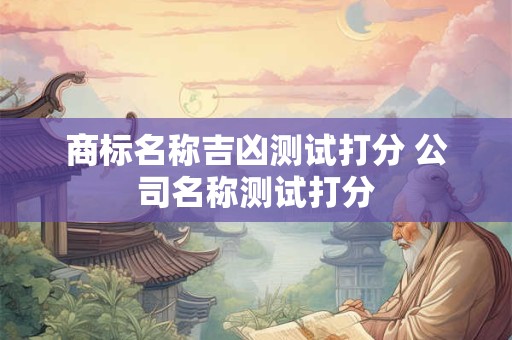 商标名称吉凶测试打分 公司名称测试打分