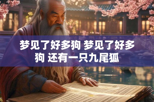 梦见了好多狗 梦见了好多狗 还有一只九尾狐