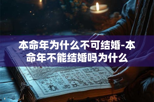 本命年为什么不可结婚-本命年不能结婚吗为什么