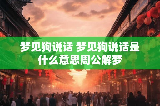 梦见狗说话 梦见狗说话是什么意思周公解梦