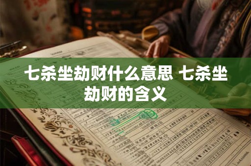 七杀坐劫财什么意思 七杀坐劫财的含义