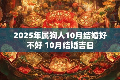 2025年属狗人10月结婚好不好 10月结婚吉日