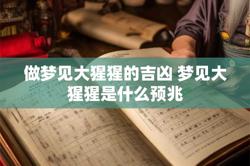 做梦见大猩猩的吉凶 梦见大猩猩是什么预兆