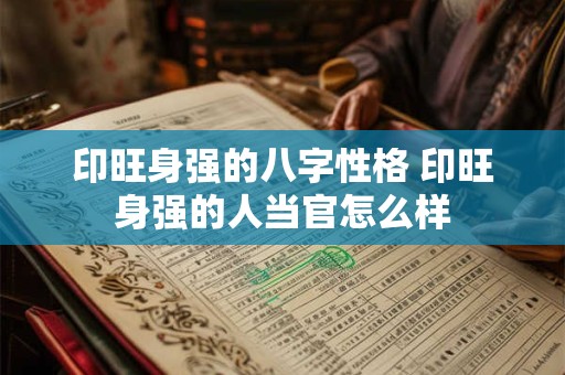 印旺身强的八字性格 印旺身强的人当官怎么样