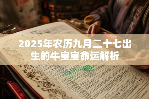 2025年农历九月二十七出生的牛宝宝命运解析