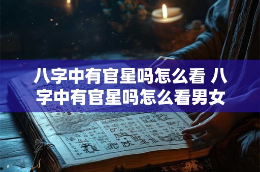八字中有官星吗怎么看 八字中有官星吗怎么看男女