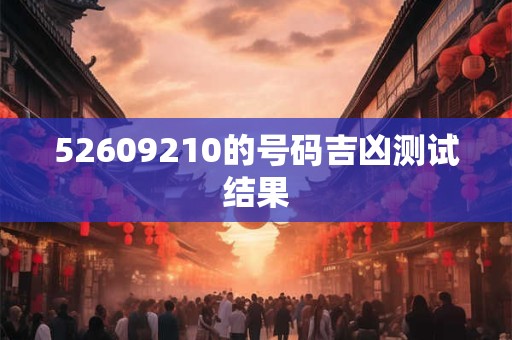 52609210的号码吉凶测试结果