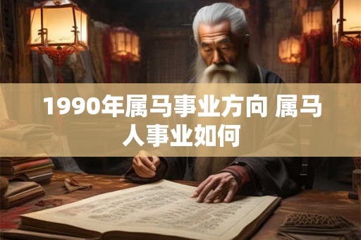 1990年属马事业方向 属马人事业如何