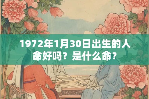 1972年1月30日出生的人命好吗？是什么命？