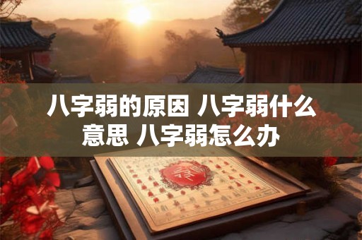 八字弱的原因 八字弱什么意思 八字弱怎么办