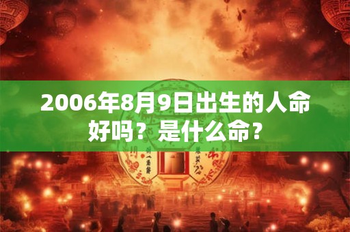 2006年8月9日出生的人命好吗？是什么命？