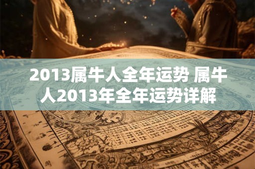 2013属牛人全年运势 属牛人2013年全年运势详解