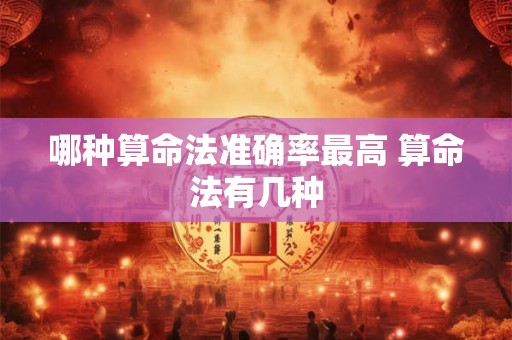 哪种算命法准确率最高 算命法有几种