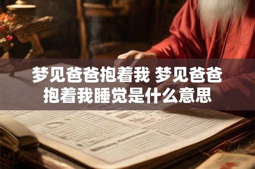 梦见爸爸抱着我 梦见爸爸抱着我睡觉是什么意思